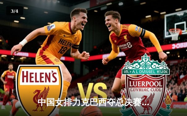 中国女排力克巴西夺总决赛开门红 袁心玥关键拦网锁定胜局 - 3