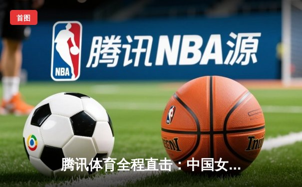 腾讯体育全程直击：中国女排横扫巴西夺VNL三连冠，国乒包揽总决赛双冠